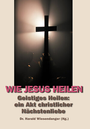 Buchcover Wie Jesus heilen. Geistiges Heilen: ein Akt christlicher Nächstenliebe | Harald Wiesendanger | EAN 9783930147229 | ISBN 3-930147-22-X | ISBN 978-3-930147-22-9
