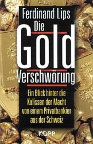 Die Gold Verschwörung. Ein Blick hinter die Kulissen der Macht von einem Privatbankier aus der Schweiz