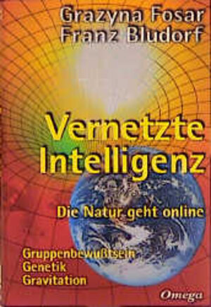 Vernetzte Intelligenz: Die Natur geht online. Gruppenbewußtsein, Genetik, Gravitation