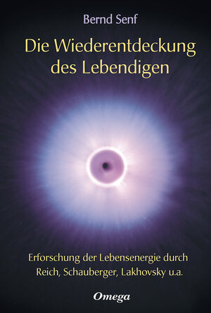 Die Wiederentdeckung des Lebendigen: Erforschung der Lebensenergie durch Reich, Schauberger, Lakhovsky u. a