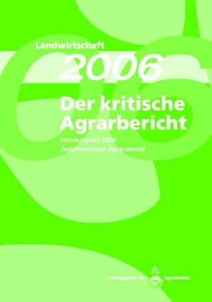 Landwirtschaft - Der kritische Agrarbericht. Daten, Berichte, Hintergründe, Positionen zur Agrardebatte: Landwirtschaft 2006. Der kritische Agrarbericht: BD 2006