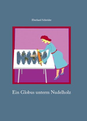 Buchcover Ein Globus unterm Nudelholz | Eberhard Schröder | EAN 9783930430918 | ISBN 3-930430-91-6 | ISBN 978-3-930430-91-8