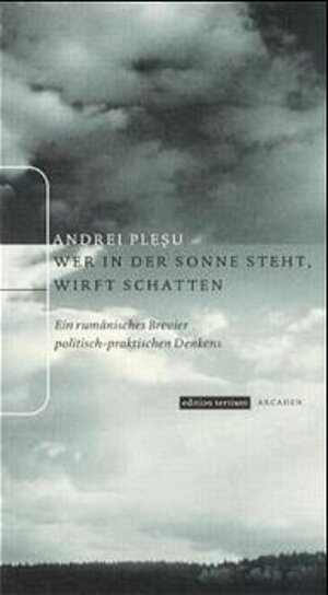 Wer in der Sonne steht, wirft Schatten: Ein rumänisches Brevier politisch-praktischen Denkens