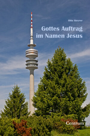 Buchcover Gottes Auftrag im Namen Jesus | Otto Steyrer | EAN 9783930730674 | ISBN 3-930730-67-7 | ISBN 978-3-930730-67-4
