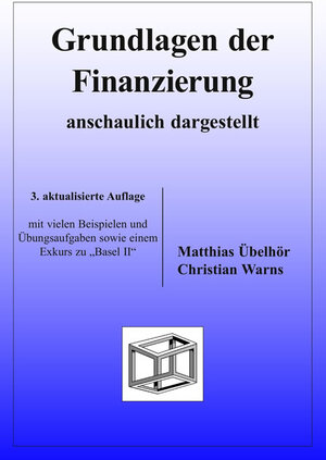 Grundlagen der Finanzierung. Anschaulich dargestellt. Mit einem Exkurs zu Basel II