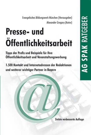 Presse- und Öffentlichkeitsarbeit: Tipps der Profis und Beispiele für die Praxis. 1500 Kontakt- und Internetadressen der Redaktionen und weiterer wichtiger Partner in Bayern