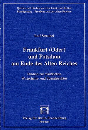Buchcover Frankfurt (Oder) und Potsdam am Ende des Alten Reiches | Rolf Straubel | EAN 9783930850129 | ISBN 3-930850-12-5 | ISBN 978-3-930850-12-9