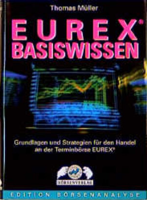 Eurex-Basiswissen (Edition Börsenanalyse): Grundlagen und Strategien für den Handel an der Terminbörse Eurex