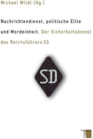 Nachrichtendienst, politische Elite und Mordeinheit. Der Sicherheitsdienst des Reichsführers SS