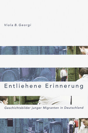 Entliehene Erinnerung. Geschichtsbilder junger Migranten in Deutschland