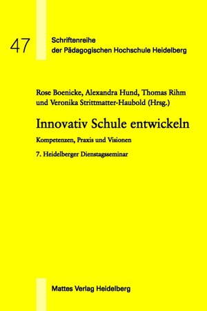 Innovativ Schule entwickeln: Kompetenzen, Praxis und Visionen. 7. Heidelberger Dienstagsseminar