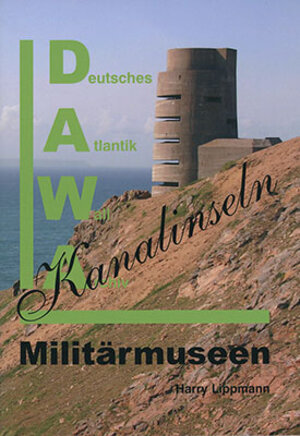 Buchcover DAWA Sonderbände. Deutsches Atlantikwall-Archiv / Militärmuseen auf den Kanalinseln | Harry Lippmann | EAN 9783931032340 | ISBN 3-931032-34-5 | ISBN 978-3-931032-34-0