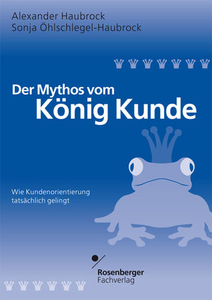Buchcover Der Mythos vom König Kunde | Alexander Haubrock | EAN 9783931085179 | ISBN 3-931085-17-1 | ISBN 978-3-931085-17-9