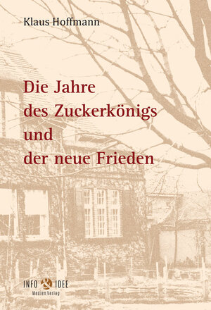 Buchcover Die Jahre des Zuckerkönigs und der neue Frieden | Klaus Hoffmann | EAN 9783931112387 | ISBN 3-931112-38-1 | ISBN 978-3-931112-38-7