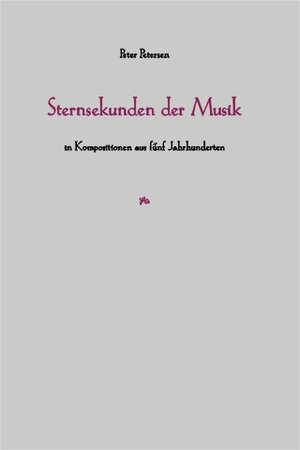 Buchcover Sternsekunden der Musik in Kompositionen aus fünf Jahrhunderten | Peter Petersen | EAN 9783931264697 | ISBN 3-931264-69-6 | ISBN 978-3-931264-69-7