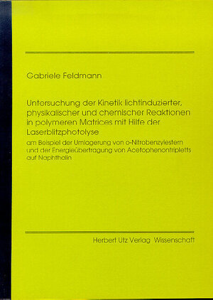 Buchcover Untersuchung der Kinetik lichtinduzierter, physikalischer und chemischer Reaktionen in polymeren Matrices mit Hilfe der Laserblitzphotolyse am Beispiel der Umlagerung von o-Nitrobenzylestern und der Energieübertragung von Acetophenotripletts auf Naphtalin | Gabriele Feldmann | EAN 9783931327989 | ISBN 3-931327-98-1 | ISBN 978-3-931327-98-9
