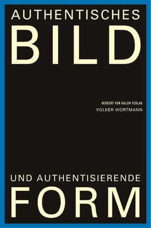 Buchcover Authentisches Bild und authentisierende Form | Volker Wortmann | EAN 9783931606619 | ISBN 3-931606-61-9 | ISBN 978-3-931606-61-9