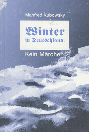 Buchcover Winter in Deutschland. Kein Märchen | Manfred Kubowsky | EAN 9783931646226 | ISBN 3-931646-22-X | ISBN 978-3-931646-22-6