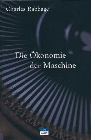 Buchcover Die Ökonomie der Maschine | Charles Babbage | EAN 9783931659110 | ISBN 3-931659-11-9 | ISBN 978-3-931659-11-0