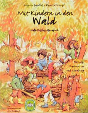 Mit Kindern in den Wald: Wald-Erlebnis-Handbuch. Planung, Organisation und Gestaltung