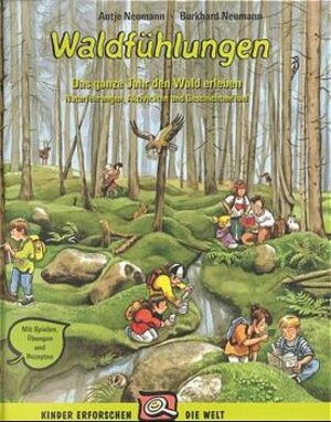 Waldfühlungen: Das ganze Jahr lang den Wald erleben. Naturführungen, Aktivitäten und Geschichtenfibel. Mit Spielen, Übungen und Rezepten