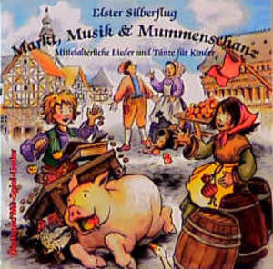 Markt, Musik und Mummenschanz. CD: Mittelalterliche Lieder und Tänze für Kinder