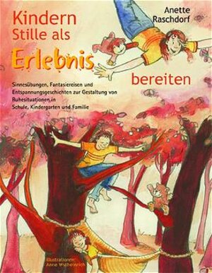 Kindern Stille als Erlebnis bereiten: Sinnesübungen, Fantasiereisen und Entspannungsgeschichten zu Gestaltung von Ruhesituationen in Grundschule, Kindergarten und Familie