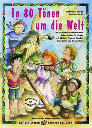 In 80 Tönen um die Welt: Eine musikalisch-multikulturelle Erlebnisreise für Kinder mit Liedern, Tänzen, Spielen, Basteleien und Geschichten