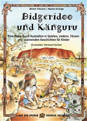 Didgeridoo und Känguru: Eine Reise durch Australien in Spielen, Liedern, Tänzen und spannenden Geschichten für Kinder