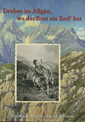 Buchcover Droben im Allgäu, wo das Brot ein End' hat  | EAN 9783931915032 | ISBN 3-931915-03-4 | ISBN 978-3-931915-03-2