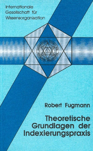 Buchcover Theoretische Grundlagen der Indexierungspraxis | Robert Fugmann | EAN 9783932004131 | ISBN 3-932004-13-2 | ISBN 978-3-932004-13-1