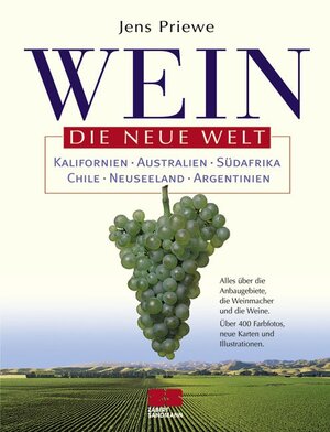 Wein. Die Neue Welt: Argentinien, Chile, Südafrika, Kalifornien, Australien, Neuseeland. Alles über die Anbaugebiete, die Weinmacher und die Weine