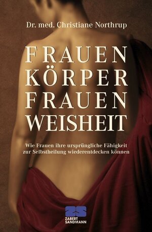 Frauenkörper, Frauenweisheit: Wie Frauen ihre ursprüngliche Fähigkeit zur Selbstheilung wiederentdecken können