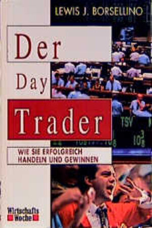 Der Day Trader. Wie Sie erfolgreich handeln und gewinnen