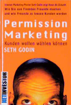 Permission Marketing: Kunden wollen wählen können. Wie Sie aus Fremden Freunde machen und wie Freunde zu treuen Kunden werden. (NetInvestor)