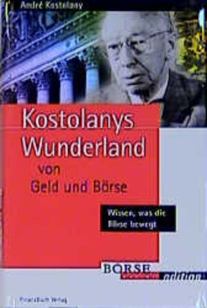 Kostolanys Wunderland von Geld und Börse. Wissen, was die Börse bewegt (Börse Online edition)