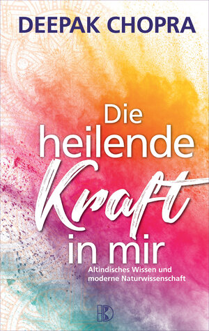 Buchcover Die heilende Kraft in mir | Deepak Chopra | EAN 9783932130250 | ISBN 3-932130-25-1 | ISBN 978-3-932130-25-0