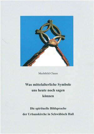 Buchcover Was mittelalterliche Symbole uns noch heute sagen können | Mechthild Clauss | EAN 9783932146411 | ISBN 3-932146-41-7 | ISBN 978-3-932146-41-1