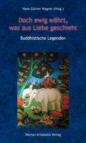 Buchcover Doch ewig währt, was aus Liebe geschieht – Buddhistische Legenden | Hans-Günter Wagner | EAN 9783932337390 | ISBN 3-932337-39-5 | ISBN 978-3-932337-39-0