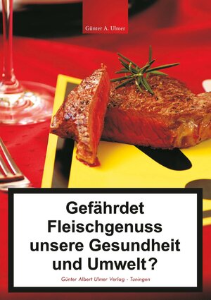 Buchcover Gefährdet Fleischgenuss unsere Gesundheit und Umwelt? | Günter A Ulmer | EAN 9783932346613 | ISBN 3-932346-61-0 | ISBN 978-3-932346-61-3