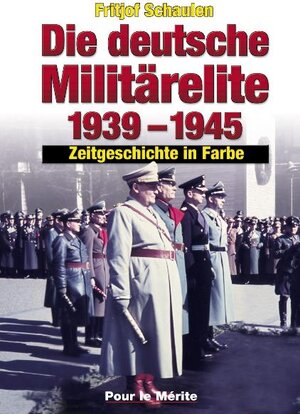 Die deutsche Militärelite 1939 - 1945: Zeitgeschichte in Farbe