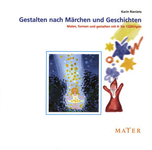 Gestalten nach Märchen und Geschichten: Malen und formen und gestalten mit 4- bis 12jährigen