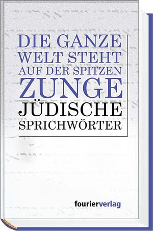 Die ganze Welt steht auf der spitzen Zunge. Jüdische Sprichwörter