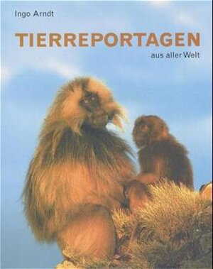 Buchcover Tierreportagen rund um die Welt | Ingo Arndt | EAN 9783932515316 | ISBN 3-932515-31-5 | ISBN 978-3-932515-31-6