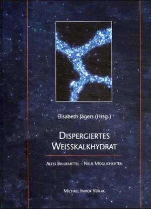 Dispergiertes Weisskalkhydrat: Für die Restaurierung und Denkmalpflege. Alte Bindemittel - Neue Möglichkeiten