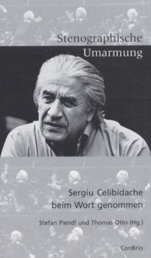 Stenographische Umarmung: Sergiu Celibidache beim Wort genommen