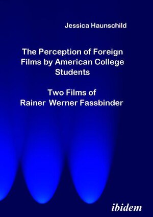 Buchcover The Perception of Foreign Films by American College Students: Two Films of Rainer Werner Fassbinder | Jessica Haunschild | EAN 9783932602009 | ISBN 3-932602-00-5 | ISBN 978-3-932602-00-9