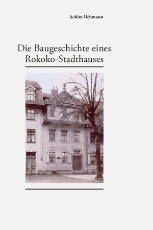 Buchcover Die Baugeschichte eines Rokoko-Stadthauses | Achim Ilchmann | EAN 9783932655562 | ISBN 3-932655-56-7 | ISBN 978-3-932655-56-2