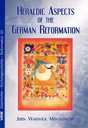 Buchcover Heraldic aspects of the German Reformation | John Warwick Montgomery | EAN 9783932829833 | ISBN 3-932829-83-2 | ISBN 978-3-932829-83-3