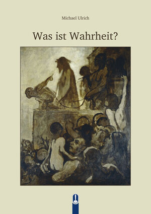 Buchcover Was ist Wahrheit ? | Michael Ulrich | EAN 9783932858932 | ISBN 3-932858-93-X | ISBN 978-3-932858-93-2